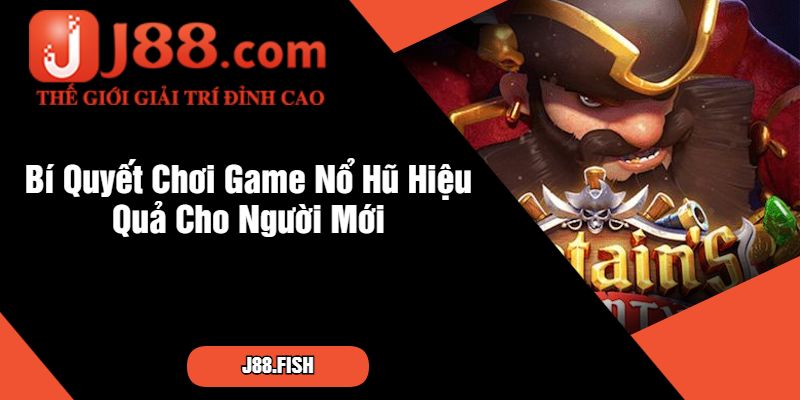 Kho Báu Của Thuyền Trưởng – Siêu Phẩm Game Nổ Hũ Tại J88 4 Bí Quyết Chơi Game Nổ Hũ Hiệu Quả Cho Người Mới