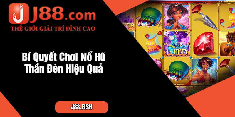Bí Quyết Chơi Nổ Hũ Thần Đèn Hiệu Quả