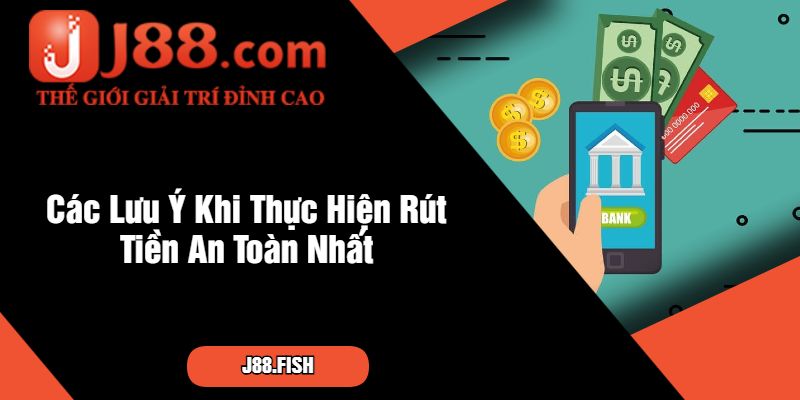Các Lưu Ý Khi Thực Hiện Rút Tiền An Toàn Nhất