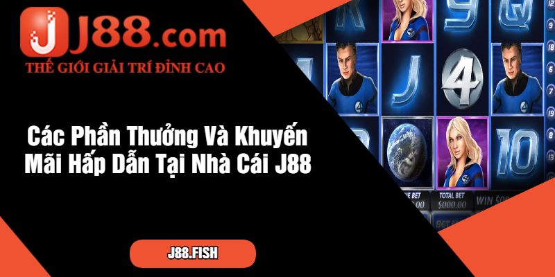 Các Phần Thưởng Và Khuyến Mãi Hấp Dẫn Tại Nhà Cái J88