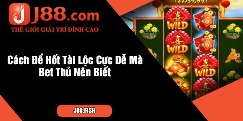 Sắc Xuân Chợ Tết - Game Cược Đón Tài Lộc Cùng J88 4 Cách Để Hốt Tài Lộc Cực Dễ Mà Bet Thủ Nên Biết