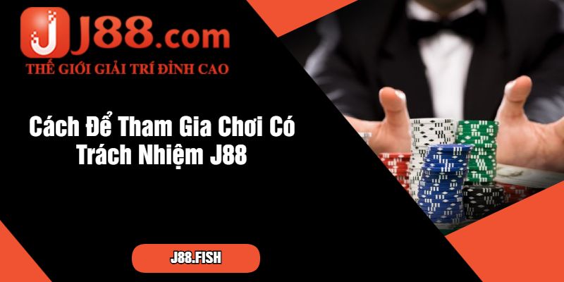 Cách Để Tham Gia Chơi Có Trách Nhiệm J88