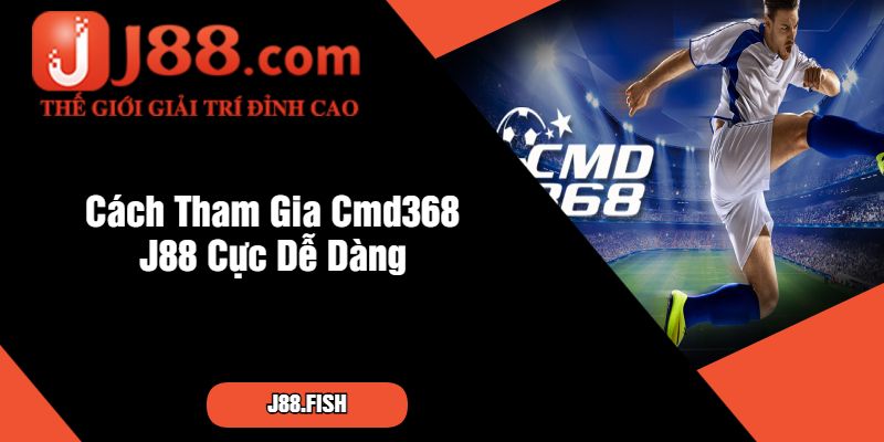 Cmd368 - Nền Tảng Cá Cược J88 Đẳng Cấp Nhất Châu Á 4 Cách Tham Gia Cmd368 J88 Cực Dễ Dàng