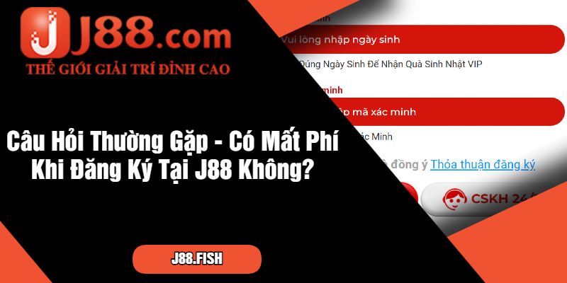 Câu Hỏi Thường Gặp - Có Mất Phí Khi Đăng Ký Tại J88 Không