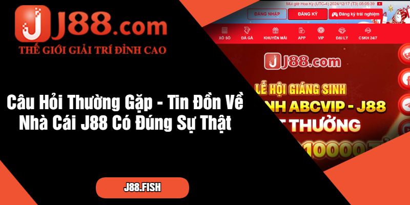 Câu Hỏi Thường Gặp - Tin Đồn Về Nhà Cái J88 Có Đúng Sự Thật