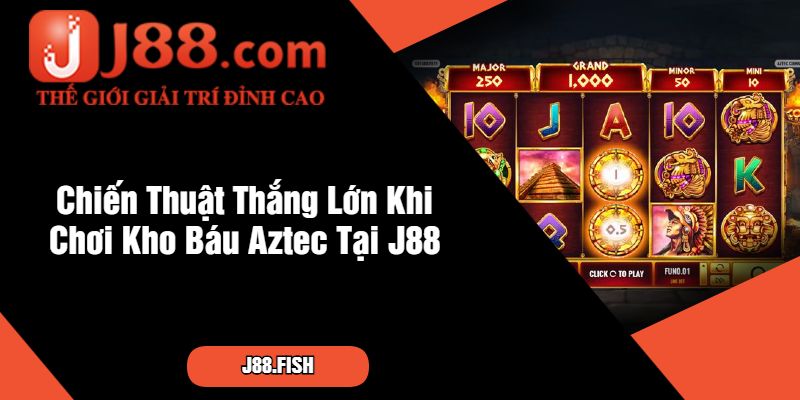 Kho Báu Aztec - Săn Kho Báu Đỉnh Cao Tại J88 4 Chiến Thuật Thắng Lớn Khi Chơi Kho Báu Aztec Tại J88