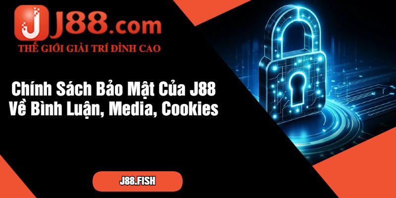 Chính Sách Bảo Mật Của J88 Về Bình Luận, Media, Cookies