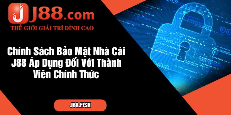 Chính Sách Bảo Mật Nhà Cái J88 Áp Dụng Đối Với Thành Viên Chính Thức