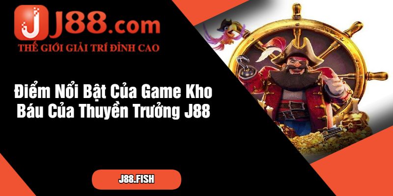 Kho Báu Của Thuyền Trưởng – Siêu Phẩm Game Nổ Hũ Tại J88 2 Điểm Nổi Bật Của Game Kho Báu Của Thuyền Trưởng J88