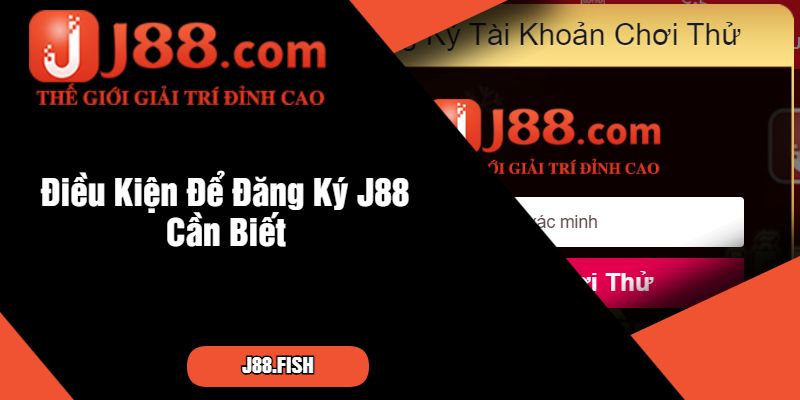 Điều Kiện Để Đăng Ký J88 Cần Biết