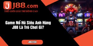 Game Nổ Hũ Siêu Anh Hùng J88 Là Trò Chơi Gì