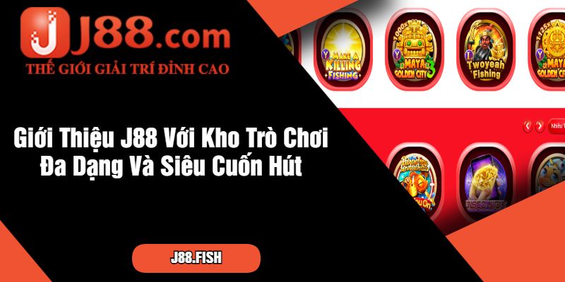Giới Thiệu J88 Với Kho Trò Chơi Đa Dạng Và Siêu Cuốn Hút