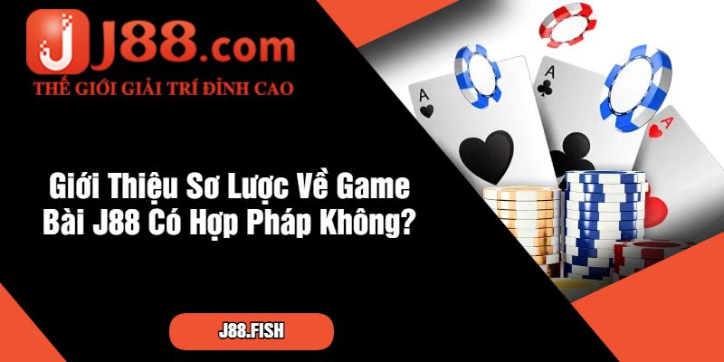 Giới Thiệu Sơ Lược Về Game Bài J88 Có Hợp Pháp Không