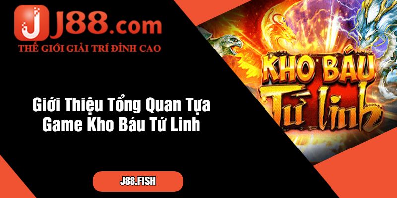 Giới Thiệu Tổng Quan Tựa Game Kho Báu Tứ Linh