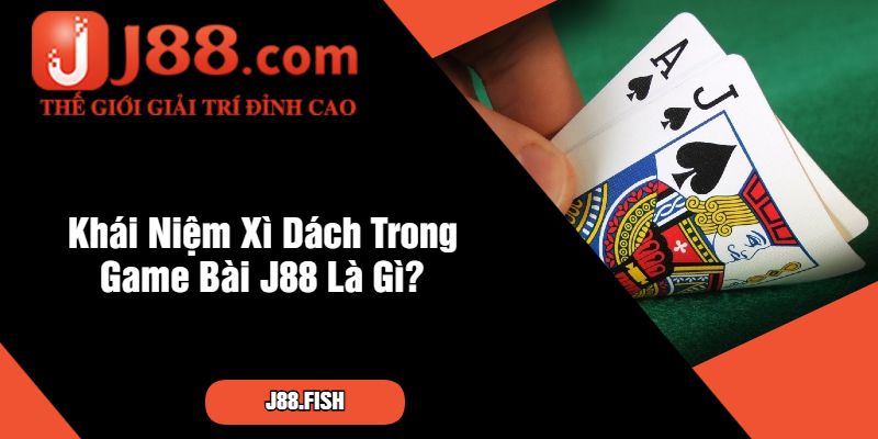 Khái Niệm Xì Dách Trong Game Bài J88 Là Gì
