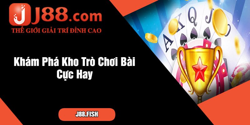 Khám Phá Kho Trò Chơi Bài Cực Hay