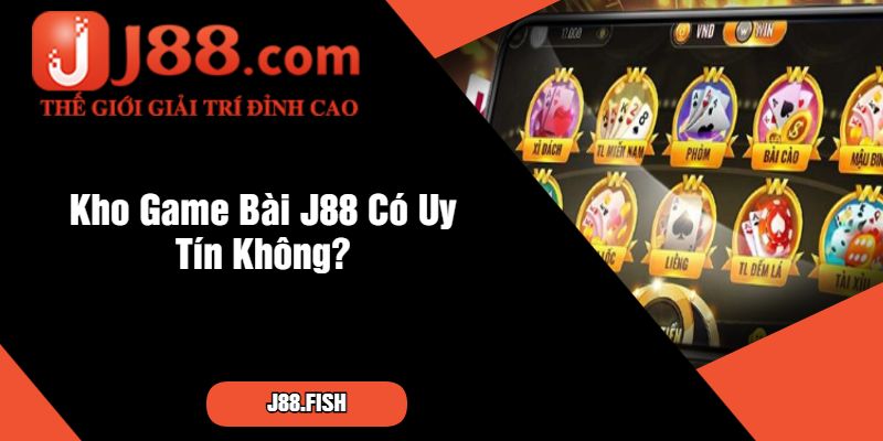 Kho Game Bài J88 Có Uy Tín Không