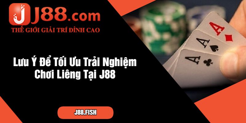 Lưu Ý Để Tối Ưu Trải Nghiệm Chơi Liêng Tại J88