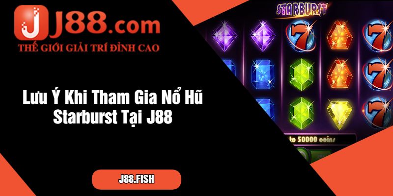 Lưu Ý Khi Tham Gia Nổ Hũ Starburst Tại J88