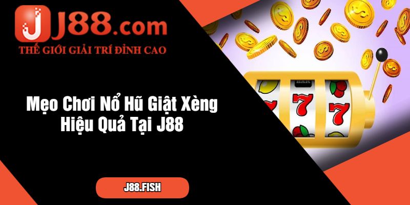 Nổ Hũ Giật Xèng Tại J88 – Học Mẹo Thắng Lớn Từ Cao Thủ 3 Mẹo Chơi Nổ Hũ Giật Xèng Hiệu Quả Tại J88