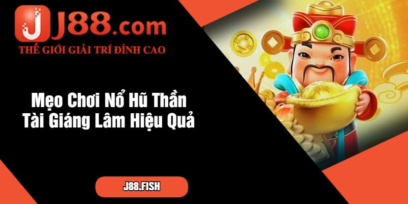 Mẹo Chơi Nổ Hũ Thần Tài Giáng Lâm Hiệu Quả