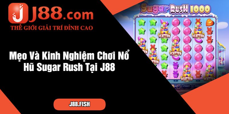 Mẹo Và Kinh Nghiệm Chơi Nổ Hũ Sugar Rush Tại J88