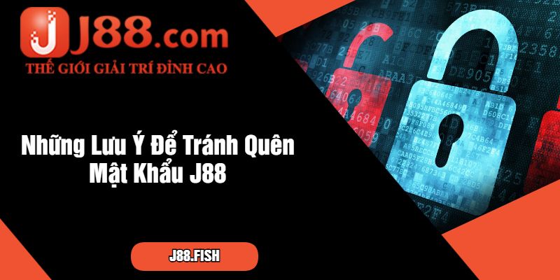Những Lưu Ý Để Tránh Quên Mật Khẩu J88