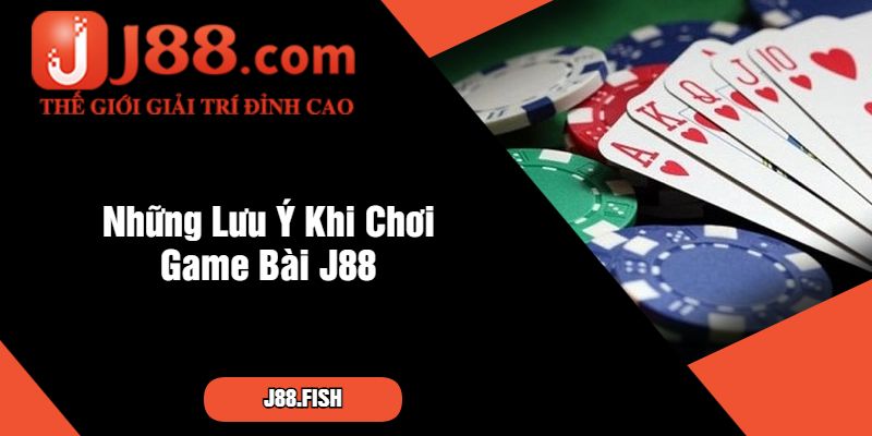 Những Lưu Ý Khi Chơi Game Bài J88