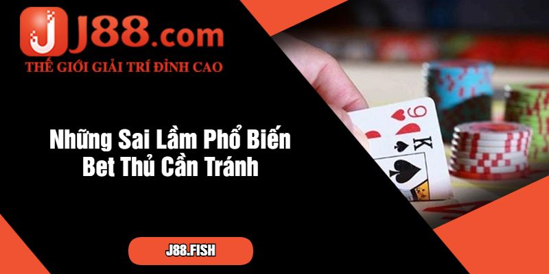 Những Sai Lầm Phổ Biến Bet Thủ Cần Tránh