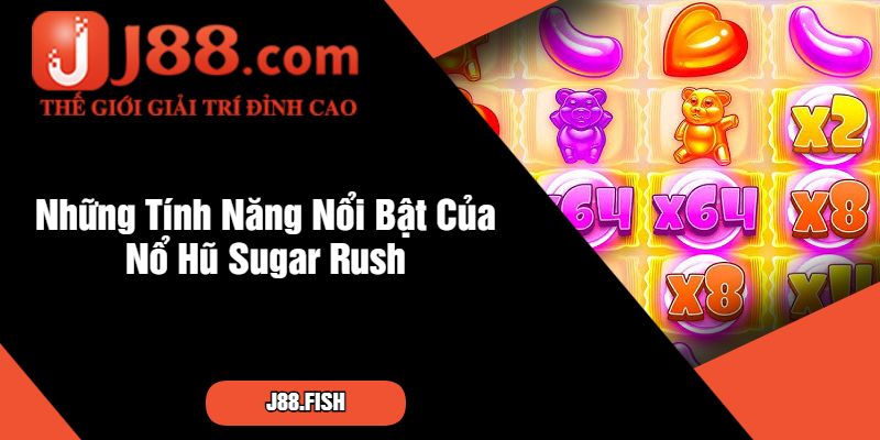 Những Tính Năng Nổi Bật Của Nổ Hũ Sugar Rush
