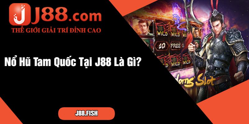 Nổ Hũ Tam Quốc - Game Nổ Hũ Tại Nhà Cái J88 2 Nổ Hũ Tam Quốc Tại J88 Là Gì