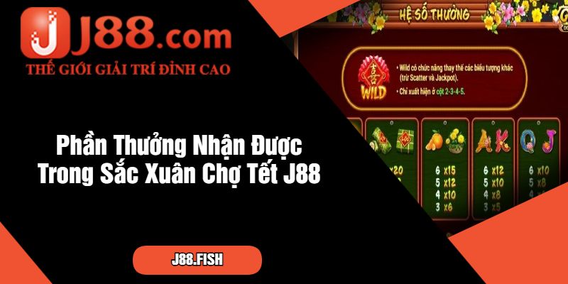 Sắc Xuân Chợ Tết - Game Cược Đón Tài Lộc Cùng J88 3 Phần Thưởng Nhận Được Trong Sắc Xuân Chợ Tết J88
