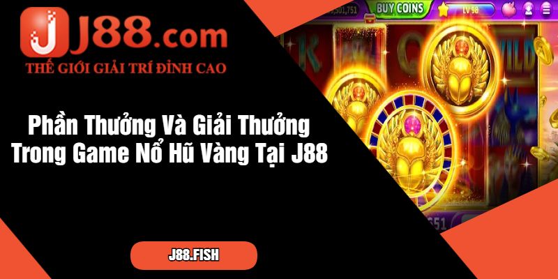 Phần Thưởng Và Giải Thưởng Trong Game Nổ Hũ Vàng Tại J88