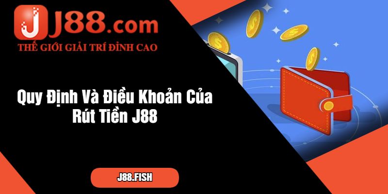 Quy Định Và Điều Khoản Của Rút Tiền J88