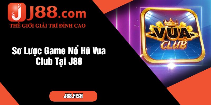 Nổ Hũ Vua Club – Game Nổ Hũ Tại Nhà Cái J88 2 Sơ Lược Game Nổ Hũ Vua Club Tại J88