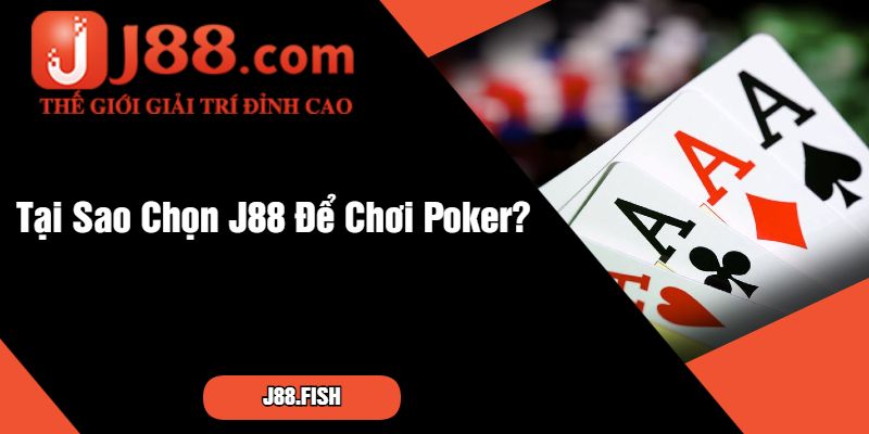 Tại Sao Chọn J88 Để Chơi Poker