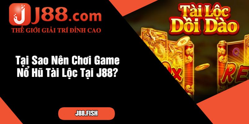 Tại Sao Nên Chơi Game Nổ Hũ Tài Lộc Tại J88