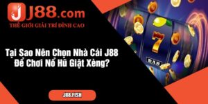 Tại Sao Nên Chọn Nhà Cái J88 Để Chơi Nổ Hũ Giật Xèng