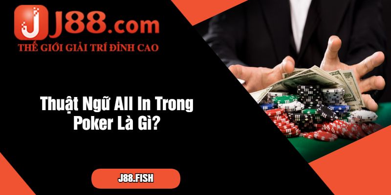 Thuật Ngữ All In Trong Poker Là Gì Tại Cổng Game J88 3 Thuật Ngữ All In Trong Poker Là Gì