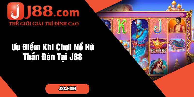 Ưu Điểm Khi Chơi Nổ Hũ Thần Đèn Tại J88