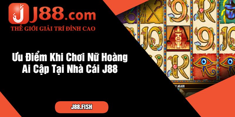 Ưu Điểm Khi Chơi Nữ Hoàng Ai Cập Tại Nhà Cái J88