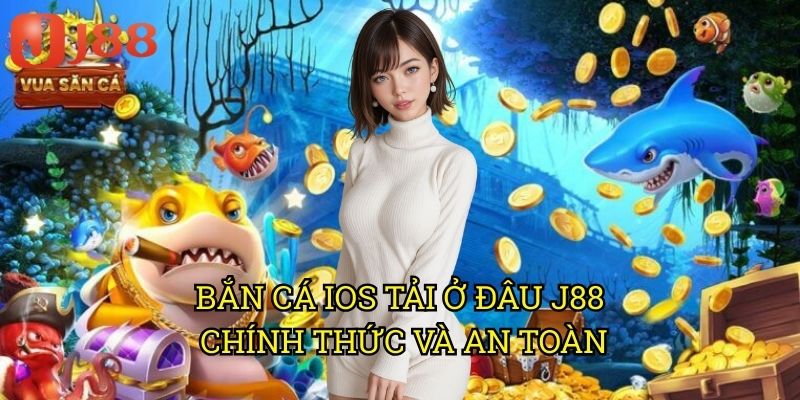 Bắn Cá iOS Tải Ở Đâu J88 Chính Thức Và An Toàn