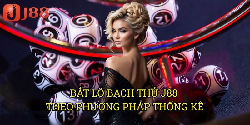 Bắt Lô Bạch Thủ J88 Theo Phương Pháp Thống Kê