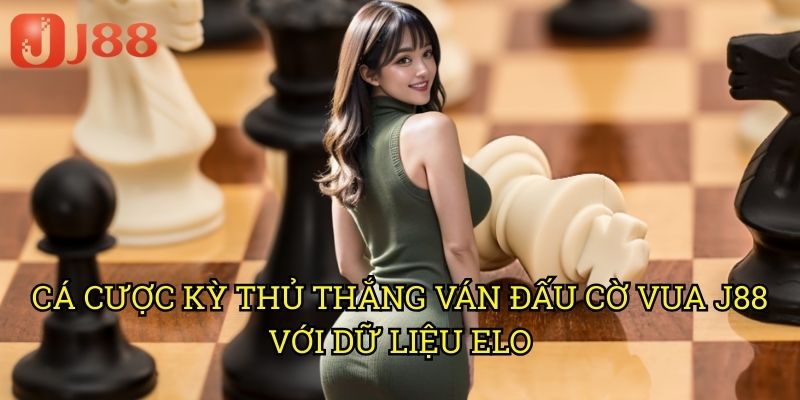 Cá Cược Kỳ Thủ Thắng Ván Đấu Cờ Vua J88 Với Dữ Liệu ELO