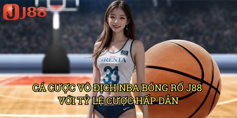 Cá Cược Vô Địch NBA Bóng Rổ J88 Với Tỷ Lệ Cược Hấp Dẫn