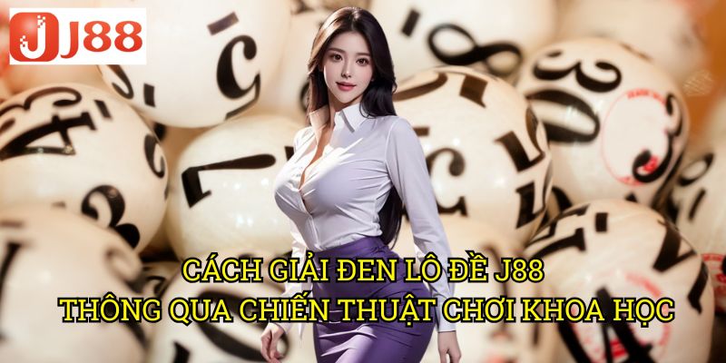 Cách Giải Đen Lô Đề J88: Phương Pháp Khắc Phục Vận Xui Hiệu Quả 3 Cách Giải Đen Lô Đề J88 Thông Qua Chiến Thuật Chơi Khoa Học