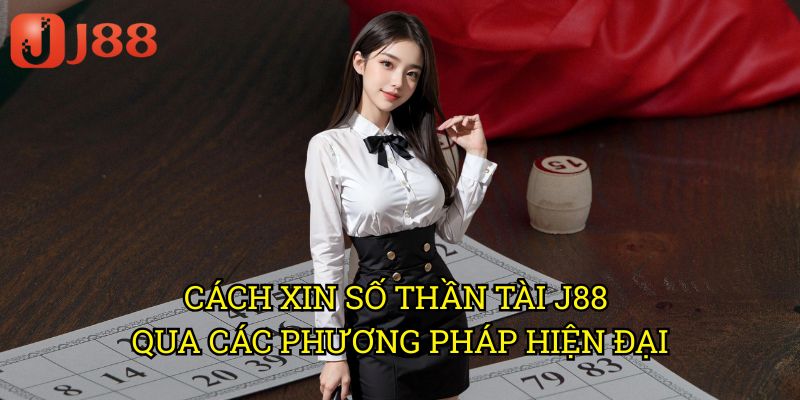 Cách Xin Số Thần Tài J88 Qua Các Phương Pháp Hiện Đại
