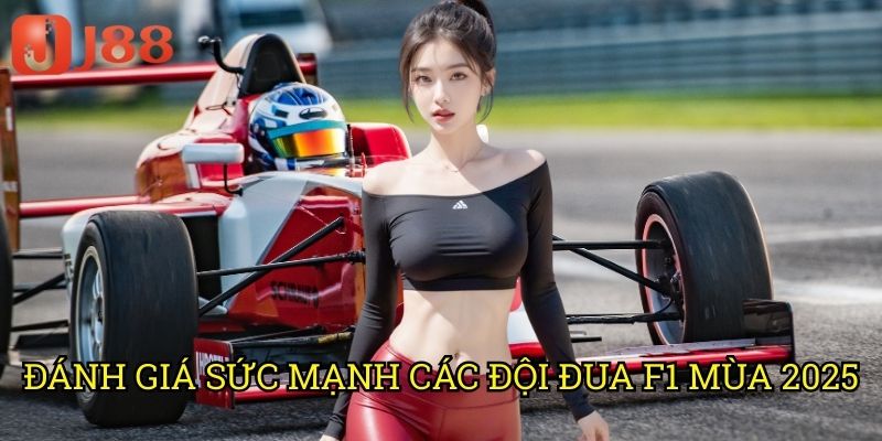 Đánh Giá Sức Mạnh Các Đội Đua F1 Mùa 2025