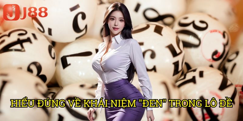 Cách Giải Đen Lô Đề J88: Phương Pháp Khắc Phục Vận Xui Hiệu Quả 2 Hiểu Đúng Về Khái Niệm "Đen" Trong Lô Đề