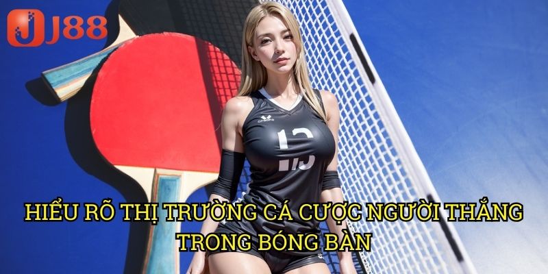 Hiểu Rõ Thị Trường Cá Cược Người Thắng Trong Bóng Bàn
